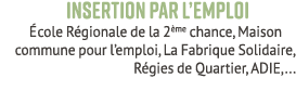 Insertion par l’Emploi cole R gionale de la 2 me chance, Maison commune pour l’emploi, La Fabrique Solidaire, R gies...