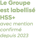 Le Groupe est labellis HSS+ avec mention confirm  depuis 2023
