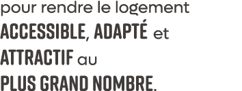 pour rendre le logement accessible, adapt et attractif au plus grand nombre. 
