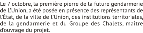 Le 7 octobre, la premi re pierre de la future gendarmerie de L’Union, a t  pos e en pr sence des repr sentants de l’...