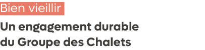 Bien vieillir Un engagement durable du Groupe des Chalets
