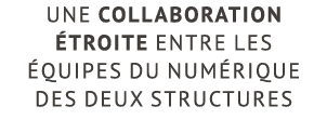 une collaboration troite entre les  quipes du num rique des deux structures 