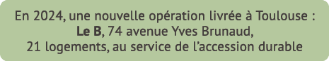 En 2024, une nouvelle op ration livr e  Toulouse : Le B, 74 avenue Yves Brunaud, 21 logements, au service de l’acces...