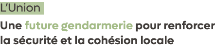 L’Union Une future gendarmerie pour renforcer la s curit et la coh sion locale