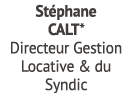 St phane CALT* Directeur Gestion Locative & du Syndic