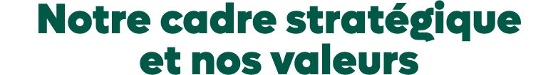 Notre cadre strat gique et nos valeurs