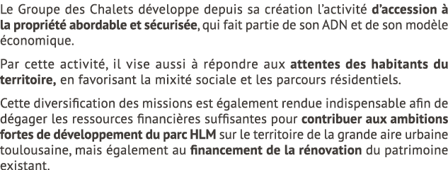 Le Groupe des Chalets d veloppe depuis sa cr ation l’activit d’accession   la propri t  abordable et s curis e, qui ...