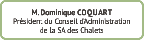 M. Dominique Coquart Pr sident du Conseil d’Administration de la SA des Chalets